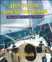 Hogyan hajózzuk körbe a világot: Tanácsok és ötletek a vitorlázással kapcsolatos utazásokhoz - How to Sail Around the World: Advice and Ideas for Voyaging Under Sail