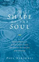 A lélek alakja: Mit mond nekünk a misztikus tapasztalat önmagunkról és a valóságról - The Shape of the Soul: What Mystical Experience Tells Us about Ourselves and Reality