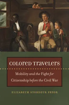 Colored Travelers: Mobilitás és az állampolgárságért folytatott harc a polgárháború előtt - Colored Travelers: Mobility and the Fight for Citizenship Before the Civil War