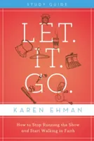 Let. It. Go: Hogyan hagyjuk abba a show-t, és kezdjünk el hitben járni? - Let. It. Go.: How to Stop Running the Show and Start Walking in Faith