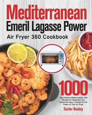 Mediterrán Emeril Lagasse Power Air Fryer 360 szakácskönyv: 1000-napos egészséges mediterrán diétás receptek kezdőknek és haladóknak. Engedje szabadjára az összes t - Mediterranean Emeril Lagasse Power Air Fryer 360 Cookbook: 1000-Day Healthy Mediterranean Diet Recipes for Beginners and Advanced Users. Unleash All t