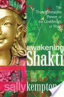 Awakening Shakti: A jóga istennőinek átalakító ereje - Awakening Shakti: The Transformative Power of the Goddesses of Yoga