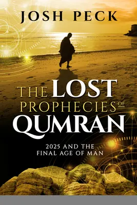 A qumráni elveszett próféciák: 2025 és az ember végső korszaka - The Lost Prophecies of Qumran: 2025 and the Final Age of Man