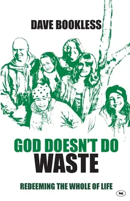 Isten nem pazarol: A teljes élet megváltása - God Doesn't Do Waste: Redeeming The Whole Of Life