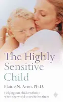 Magasan érzékeny gyermek - Segítünk gyermekeinknek boldogulni, amikor a világ túlterheli őket - Highly Sensitive Child - Helping Our Children Thrive When the World Overwhelms Them