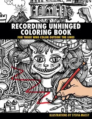 Felvételek felbontott színezőkönyv: Azoknak, akik a vonalakon kívül színeznek - Recording Unhinged Coloring Book: For Those Who Color Outside the Lines