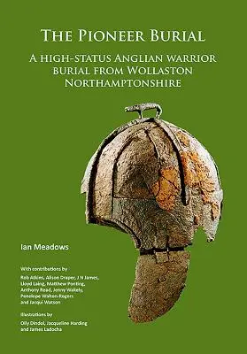 Az úttörőtemetés: Wollaston Northamptonshire-ből származó magas rangú angliai harcos temetkezése - The Pioneer Burial: A High-Status Anglian Warrior Burial from Wollaston Northamptonshire