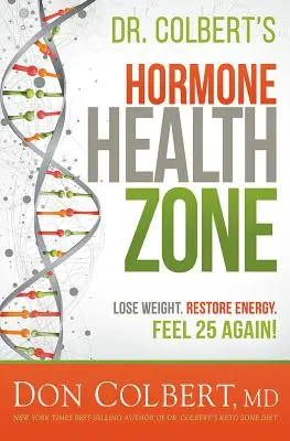 Dr. Colbert Hormon Egészség Zónája: Fogyj le, állítsd helyre az energiádat, érezd magad újra 25-nek! - Dr. Colbert's Hormone Health Zone: Lose Weight, Restore Energy, Feel 25 Again!