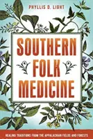 Déli népi gyógyászat: Gyógyító hagyományok az Appalache mezőin és erdeiben - Southern Folk Medicine: Healing Traditions from the Appalachian Fields and Forests