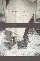 Nem látásból: A hit által járás régi történeteinek új szemszögből való megismerése - Not by Sight: A Fresh Look at Old Stories of Walking by Faith