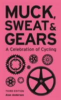 Muck, Sweat & Gears: A Cycling Celebration of Cycling - Muck, Sweat & Gears: A Celebration of Cycling