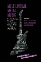Többnyelvű metálzene: Szociokulturális, nyelvészeti és irodalmi perspektívák a heavy metal dalszövegekhez - Multilingual Metal Music: Sociocultural, Linguistic and Literary Perspectives on Heavy Metal Lyrics