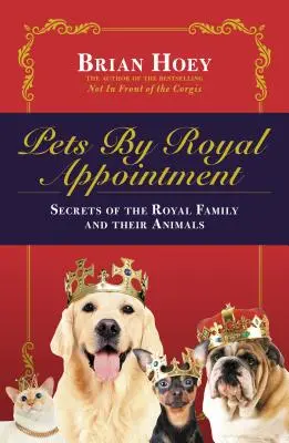 Háziállatok királyi kinevezéssel: A királyi család és állataik - Pets by Royal Appointment: The Royal Family and Their Animals