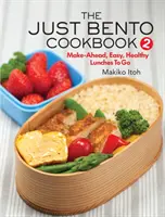 A Just Bento szakácskönyv 2: Előre elkészíthető, könnyű, egészséges ebédek útravalónak - The Just Bento Cookbook 2: Make-Ahead, Easy, Healthy Lunches to Go