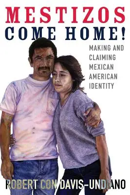 Mestizos Come Home!, 19: Making and Claiming Mexican American Identity (A mexikói-amerikai identitás megteremtése és igénylése) - Mestizos Come Home!, 19: Making and Claiming Mexican American Identity