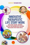 Innovatív terápiás élettörténeti munka: Trauma-informált gyakorlat kialakítása a gyermekekkel, serdülőkkel és fiatal felnőttekkel való munka során - Innovative Therapeutic Life Story Work: Developing Trauma-Informed Practice for Working with Children, Adolescents and Young Adults