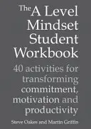 The a Level Mindset Student Workbook: 40 tevékenység az elkötelezettség, a motiváció és a termelékenység átalakításához - The a Level Mindset Student Workbook: 40 Activities for Transforming Commitment, Motivation and Productivity