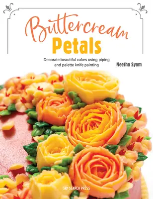 Vajkrémes szirmok: Élénk virágok a lenyűgöző tortákhoz csővezetékkel és palettakéses festéssel - Buttercream Petals: Vibrant Flowers for Stunning Cakes Using Piping and Palette-Knife Painting