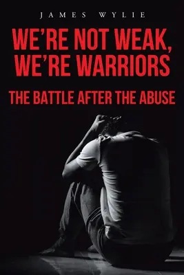 Nem gyengék vagyunk, hanem harcosok: A harc a visszaélés után - We're Not Weak, We're Warriors: The Battle after the Abuse