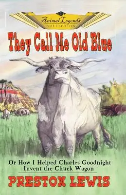 Old Blue-nak hívnak engem: Vagy hogyan segítettem Charles Goodnightnak feltalálni a Chuck Wagon-t - They Call Me Old Blue: Or How I Helped Charles Goodnight Invent the Chuck Wagon