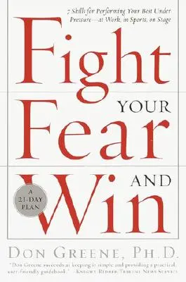 Küzdj a félelmeddel és győzz: Hét készség, hogy nyomás alatt a legjobb teljesítményt nyújtsd - a munkahelyeden, a sportban, a színpadon - Fight Your Fear and Win: Seven Skills for Performing Your Best Under Pressure--At Work, in Sports, on Stage