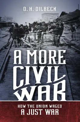 Egy polgáribb háború: Hogyan vívott igazságos háborút az Unió - A More Civil War: How the Union Waged a Just War