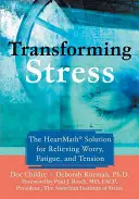 A stressz átalakítása: A szívmatematikai megoldás az aggodalom, a fáradtság és a feszültség enyhítésére - Transforming Stress: The Heartmath Solution for Relieving Worry, Fatigue, and Tension