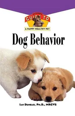 Kutyaviselkedés: Egy gazdi útmutatója a boldog, egészséges háziállathoz - Dog Behavior: An Owner's Guide to a Happy Healthy Pet