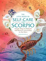 Az öngondoskodás kis könyve a Skorpiónak: Egyszerű módszerek a felfrissüléshez és a helyreállításhoz - a csillagok szerint - The Little Book of Self-Care for Scorpio: Simple Ways to Refresh and Restore--According to the Stars