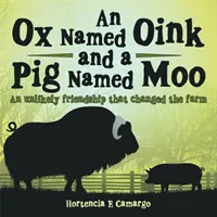 Egy Oink nevű ökör és egy Moo nevű disznó: Egy valószínűtlen barátság, amely megváltoztatta a farmot - An Ox Named Oink and a Pig Named Moo: An Unlikely Friendship That Changed the Farm