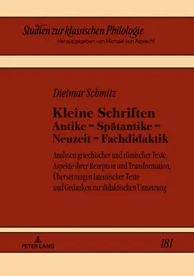 Kleine Schriften Antike - Spaetantike - Neuzeit - Fachdidaktik: Analysen Griechischer Und Roemischer Texte, Aspekte Ihrer Rezeption Und Transformation