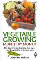 Zöldségtermesztés hónapról hónapra - A földhözragadt útmutató, amely végigvezeti Önt a zöldségtermesztési éven. - Vegetable Growing Month-by-Month - The down-to-earth guide that takes you through the vegetable year