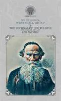 Az én vallásom, Mit tegyünk? & Leo Tolsztoj naplója (Első kötet-1895-1899) - My Religion, What Shall We Do? & The Journal of Leo Tolstoi (First Volume-1895-1899)