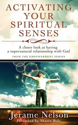 Spirituális érzékeid aktiválása: Az Istennel való természetfeletti kapcsolat közelebbi megismerése - Activating Your Spiritual Senses: A closer look at having a supernatural relationship with God