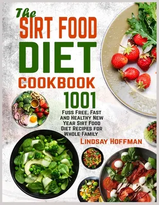 A Sirt Food Diet szakácskönyv: 1001 fesztelen, gyors és egészséges újévi Sirt Food Diet receptek az egész családnak - The Sirt Food Diet Cookbook: 1001 Fuss Free, Fast and Healthy New Year Sirt Food Diet Recipes for Whole Family