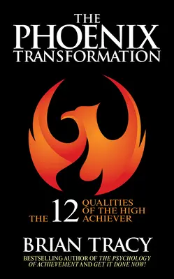 The Phoenix Transformation: A nagy teljesítményűek 12 tulajdonsága a karrier és az élet újraindításához - The Phoenix Transformation: 12 Qualities of High Achievers to Reboot Your Career and Life