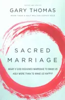 Sacred Marriage (Szent házasság): Mi van, ha Isten a házasságot inkább arra tervezte, hogy szentté tegyen minket, mint arra, hogy boldoggá tegyen? - Sacred Marriage: What If God Designed Marriage to Make Us Holy More Than to Make Us Happy?