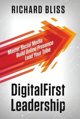 DigitalFirst Leadership: Vezesd a törzsedet - DigitalFirst Leadership: Master Social Media Build Online Presence Lead Your Tribe