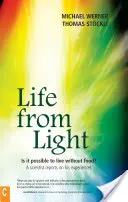 Élet a fényből: Lehetséges-e élelem nélkül élni?egy tudós beszámol tapasztalatairól - Life from Light: Is It Possible to Live Without Food?a Scientist Reports on His Experiences