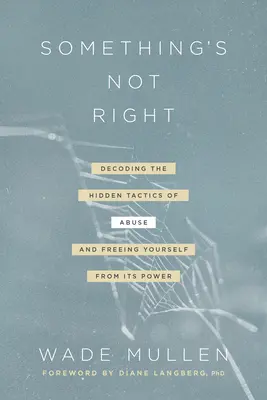 Valami nincs rendben: A visszaélés rejtett taktikáinak megfejtése - és a hatalmától való megszabadulás - Something's Not Right: Decoding the Hidden Tactics of Abuse--And Freeing Yourself from Its Power