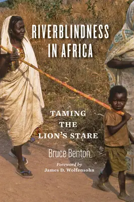 Folyóvakság Afrikában: Az oroszlán tekintetének megszelídítése - Riverblindness in Africa: Taming the Lion's Stare