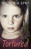 Tortured: Britannia legszadistább anyukája által bántalmazva és elhanyagolva. Ez az én túléléstörténetem. - Tortured: Abused and Neglected by Britain's Most Sadistic Mum. This Is My Story of Survival.