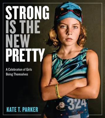 Strong Is the New Pretty: Az önmagukat adó lányok ünnepe - Strong Is the New Pretty: A Celebration of Girls Being Themselves