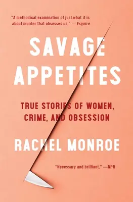 Savage Appetites: Igaz történetek nőkről, bűnözésről és megszállottságról - Savage Appetites: True Stories of Women, Crime, and Obsession