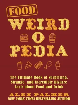 Food Weird-O-Pedia: Az ételekkel és italokkal kapcsolatos meglepő, furcsa és hihetetlenül bizarr tények végső könyve - Food Weird-O-Pedia: The Ultimate Book of Surprising, Strange, and Incredibly Bizarre Facts about Food and Drink