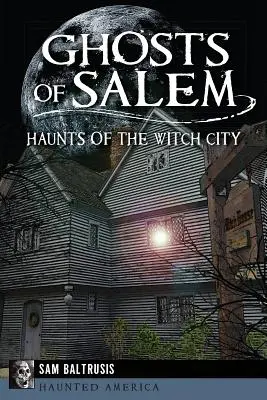 Salem szellemei: A boszorkányváros kísértetei - Ghosts of Salem: Haunts of the Witch City