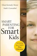 Okos szülői magatartás okos gyerekeknek: Gyermeke valódi potenciáljának ápolása - Smart Parenting for Smart Kids: Nurturing Your Child's True Potential