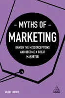 A marketing mítoszai: Száműzd a tévhiteket és légy nagyszerű marketinges - Myths of Marketing: Banish the Misconceptions and Become a Great Marketer