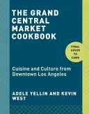 A Grand Central Market szakácskönyve: Los Angeles belvárosának konyhája és kultúrája - The Grand Central Market Cookbook: Cuisine and Culture from Downtown Los Angeles