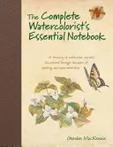 A teljes akvarellfestő alapvető jegyzetfüzete: Az akvarell titkok kincstára, melyeket évtizedes festés és tapasztalatszerzés során fedeztünk fel. - The Complete Watercolorist's Essential Notebook: A Treasury of Watercolor Secrets Discovered Through Decades of Painting and Expe Rimentation